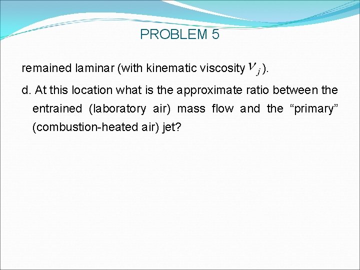 PROBLEM 5 remained laminar (with kinematic viscosity ). d. At this location what is PROBLEM 5 remained laminar (with kinematic viscosity ). d. At this location what is