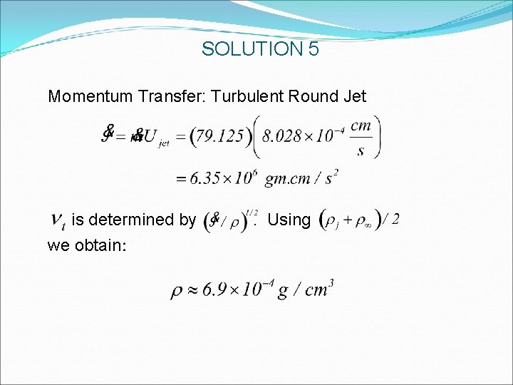 SOLUTION 5 Momentum Transfer: Turbulent Round Jet is determined by we obtain: . Using SOLUTION 5 Momentum Transfer: Turbulent Round Jet is determined by we obtain: . Using