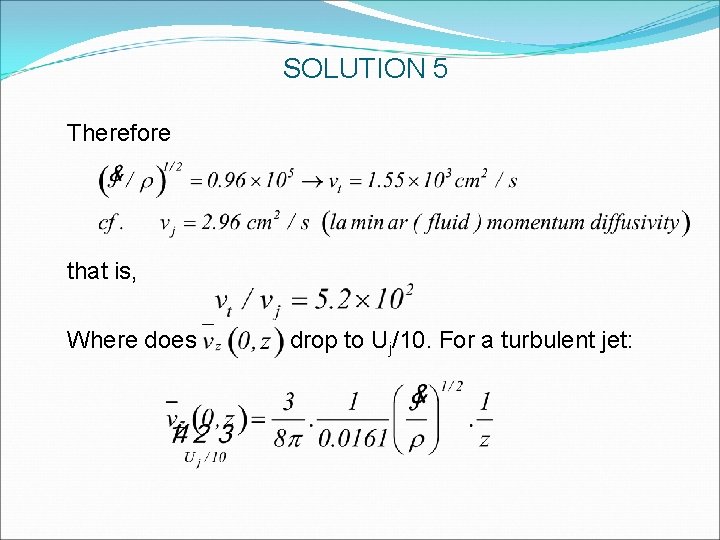 SOLUTION 5 Therefore that is, Where does drop to Uj/10. For a turbulent jet: SOLUTION 5 Therefore that is, Where does drop to Uj/10. For a turbulent jet: