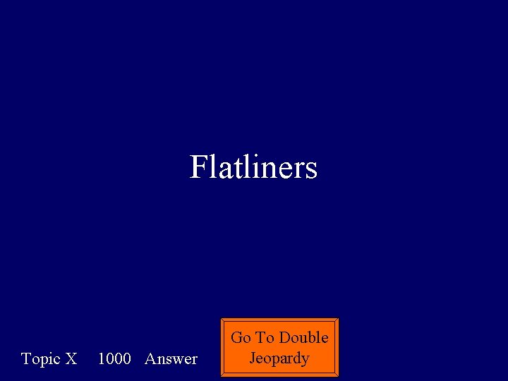 Flatliners Topic X 1000 Answer Go To Double Jeopardy 