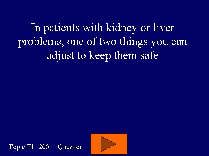 In patients with kidney or liver problems, one of two things you can adjust