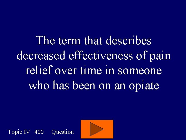 The term that describes decreased effectiveness of pain relief over time in someone who