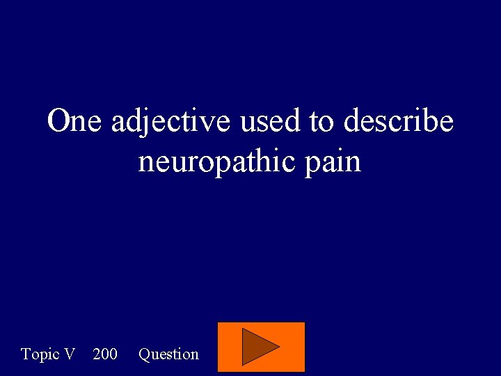One adjective used to describe neuropathic pain Topic V 200 Question 