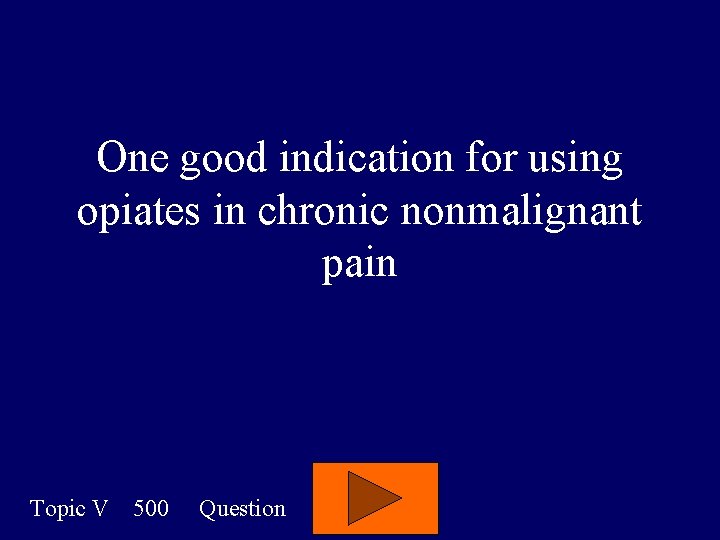 One good indication for using opiates in chronic nonmalignant pain Topic V 500 Question