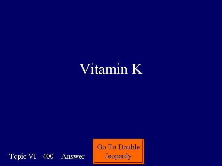 Vitamin K Topic VI 400 Answer Go To Double Jeopardy 