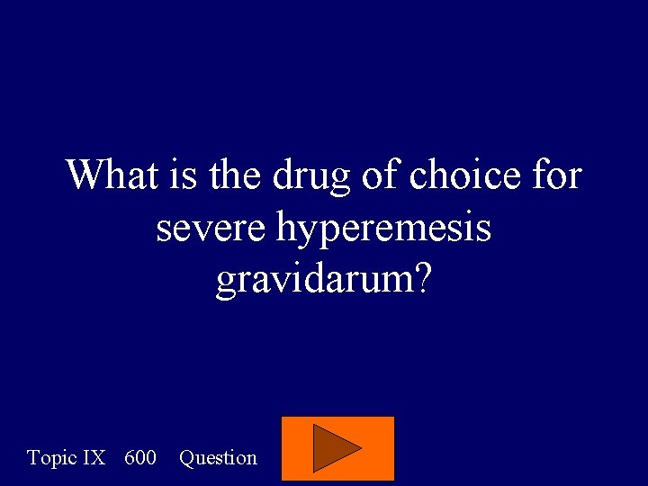 What is the drug of choice for severe hyperemesis gravidarum? Topic IX 600 Question