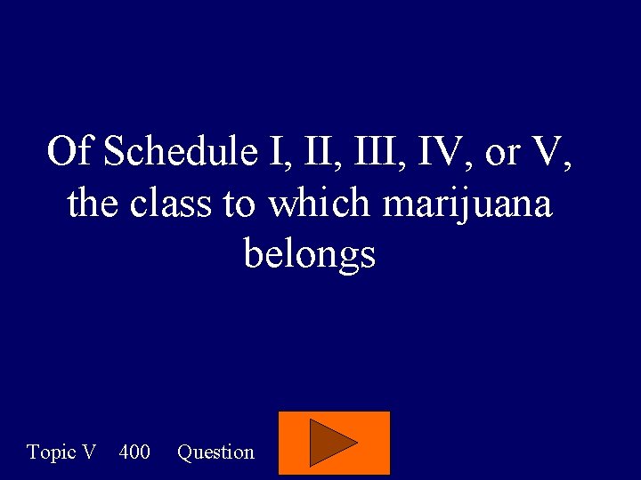 Of Schedule I, III, IV, or V, the class to which marijuana belongs Topic