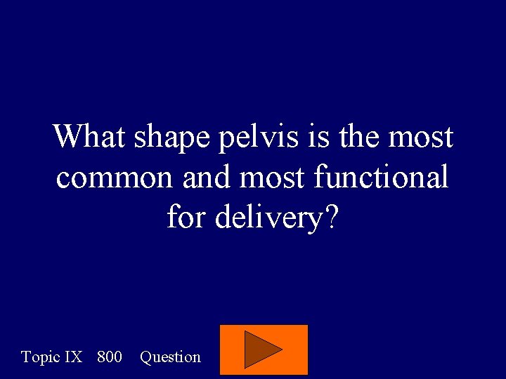 What shape pelvis is the most common and most functional for delivery? Topic IX