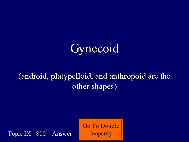 Gynecoid (android, platypelloid, and anthropoid are the other shapes) Topic IX 800 Answer Go