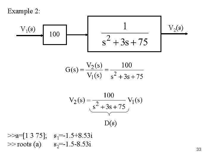 Example 2: V 1(s) V 2(s) 100 D(s) >>a=[1 3 75]; s 1=-1. 5+8.