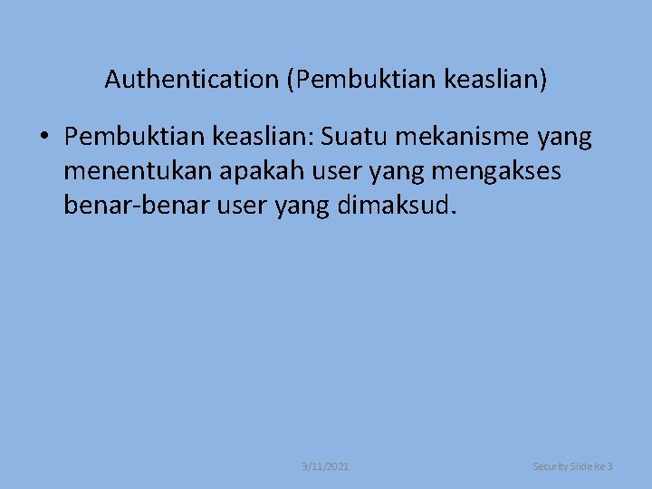 Authentication (Pembuktian keaslian) • Pembuktian keaslian: Suatu mekanisme yang menentukan apakah user yang mengakses