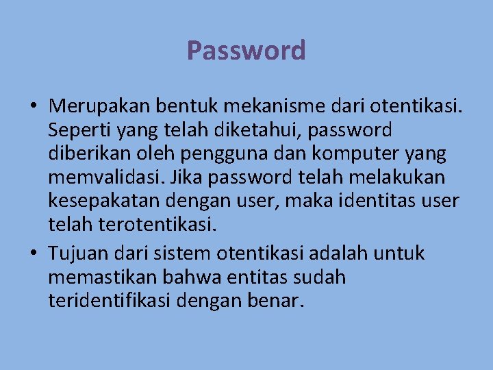 Password • Merupakan bentuk mekanisme dari otentikasi. Seperti yang telah diketahui, password diberikan oleh