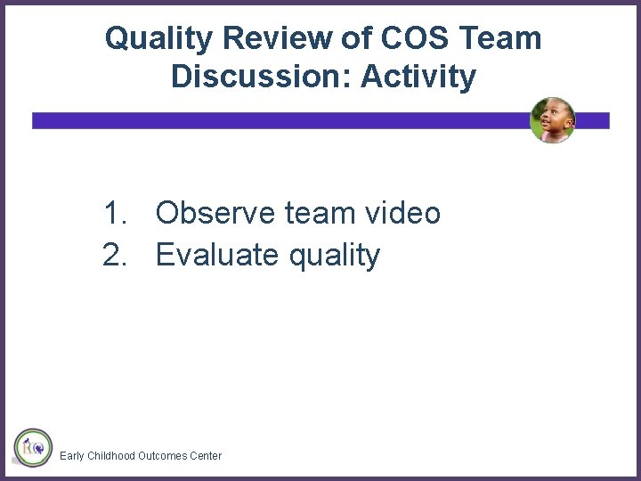 Quality Review of COS Team Discussion: Activity 1. Observe team video 2. Evaluate quality