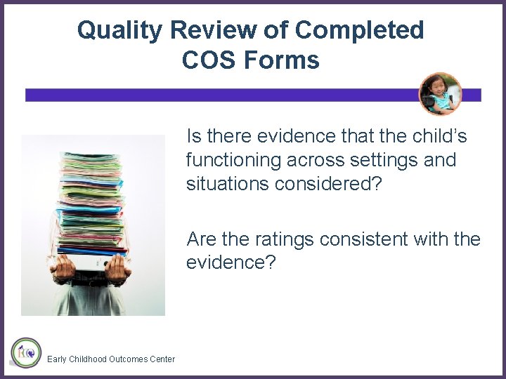 Quality Review of Completed COS Forms Is there evidence that the child’s functioning across