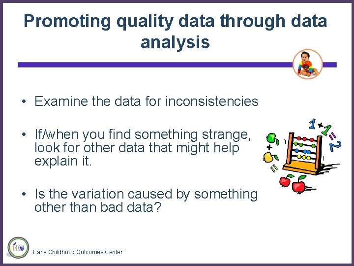 Promoting quality data through data analysis • Examine the data for inconsistencies • If/when
