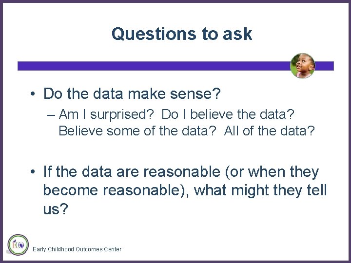 Questions to ask • Do the data make sense? – Am I surprised? Do