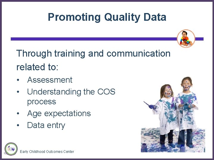 Promoting Quality Data Through training and communication related to: • Assessment • Understanding the