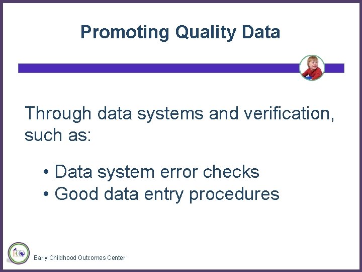 Promoting Quality Data Through data systems and verification, such as: • Data system error