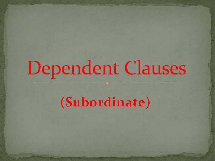 Dependent Clauses (Subordinate) 