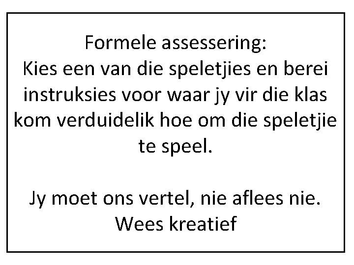 Formele assessering: Kies een van die speletjies en berei instruksies voor waar jy vir Formele assessering: Kies een van die speletjies en berei instruksies voor waar jy vir
