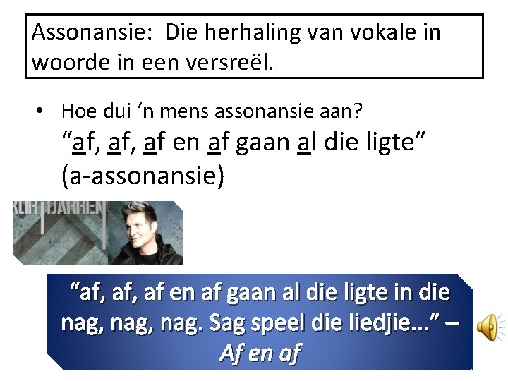 Assonansie: Die herhaling van vokale in woorde in een versreël. • Hoe dui ‘n Assonansie: Die herhaling van vokale in woorde in een versreël. • Hoe dui ‘n