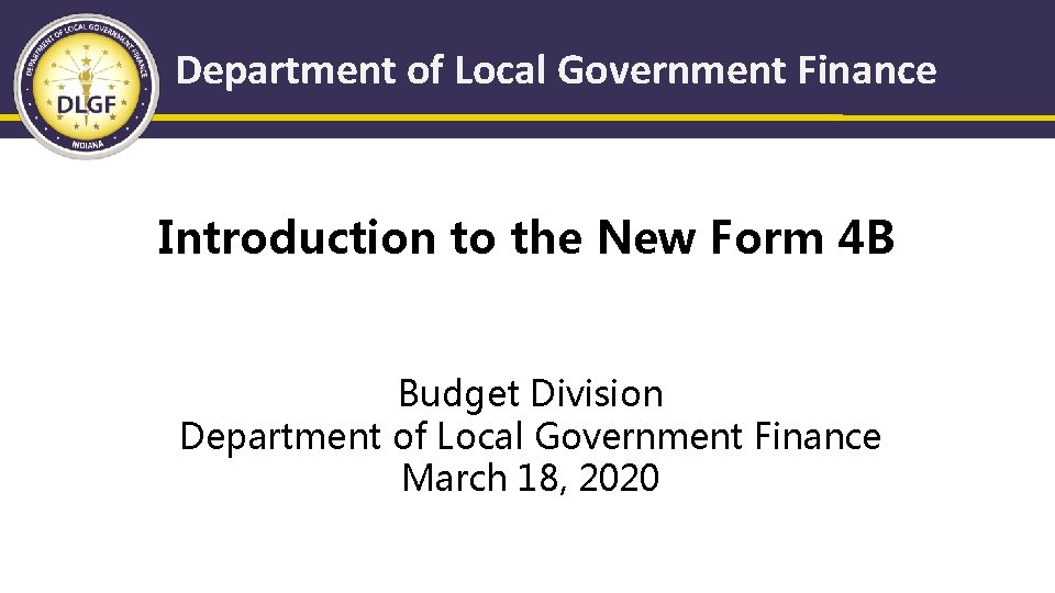 Department of Local Government Finance Introduction to the New Form 4 B Budget Division