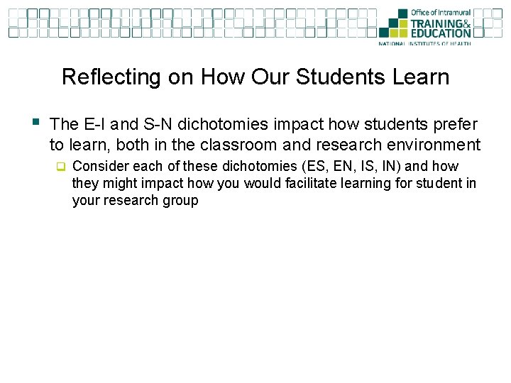 Reflecting on How Our Students Learn § The E-I and S-N dichotomies impact how