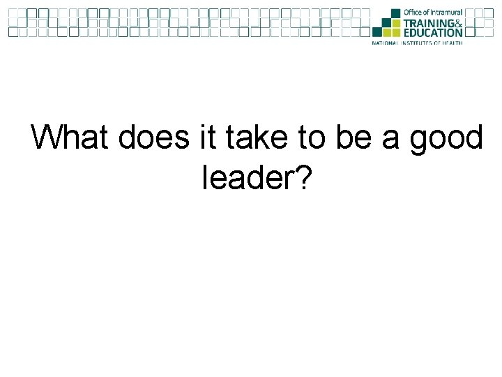 What does it take to be a good leader? 