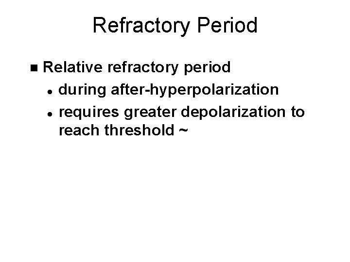 Refractory Period n Relative refractory period l during after-hyperpolarization l requires greater depolarization to