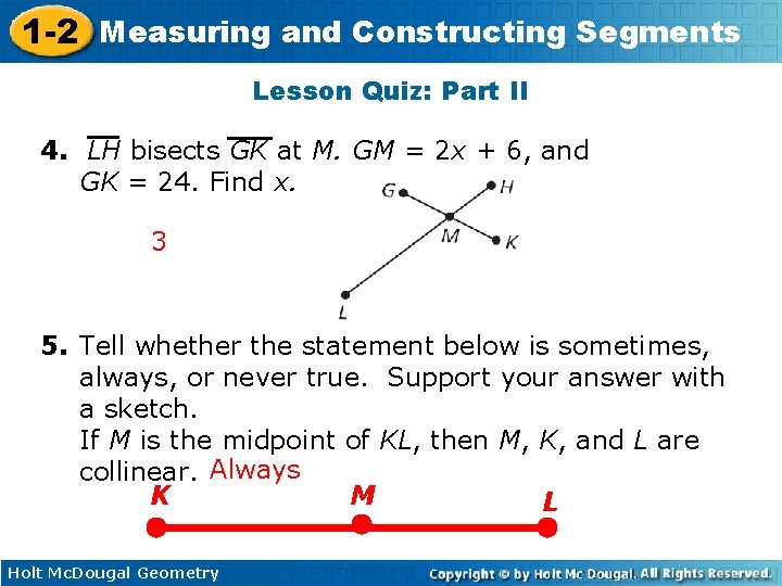 1 -2 Measuring and Constructing Segments Lesson Quiz: Part II 4. LH bisects GK 1 -2 Measuring and Constructing Segments Lesson Quiz: Part II 4. LH bisects GK