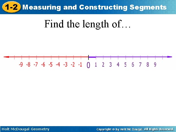 1 -2 Measuring and Constructing Segments Find the length of… Holt Mc. Dougal Geometry 1 -2 Measuring and Constructing Segments Find the length of… Holt Mc. Dougal Geometry