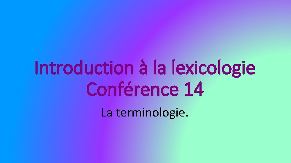 Introduction à la lexicologie Conférence 14 La terminologie. 