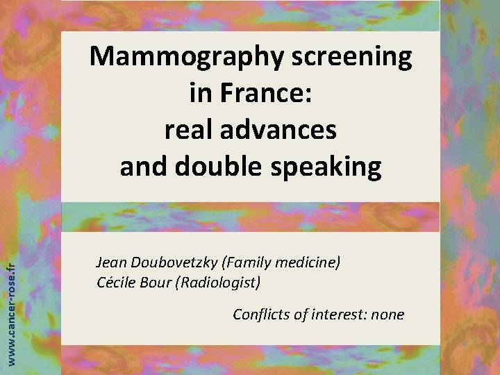 www. cancer-rose. fr Mammography screening in France: real advances and double speaking Jean Doubovetzky