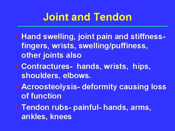 Joint and Tendon • Hand swelling, joint pain and stiffnessfingers, wrists, swelling/puffiness, other joints