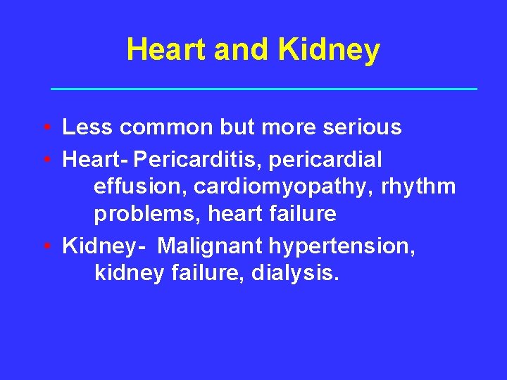 Heart and Kidney • Less common but more serious • Heart- Pericarditis, pericardial effusion,