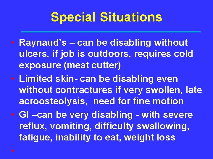 Special Situations • Raynaud’s – can be disabling without ulcers, if job is outdoors,
