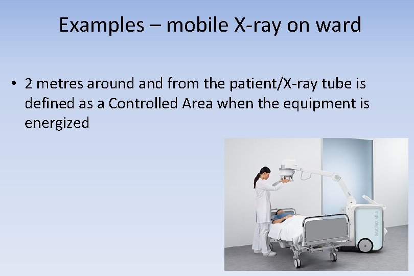 Examples – mobile X-ray on ward • 2 metres around and from the patient/X-ray
