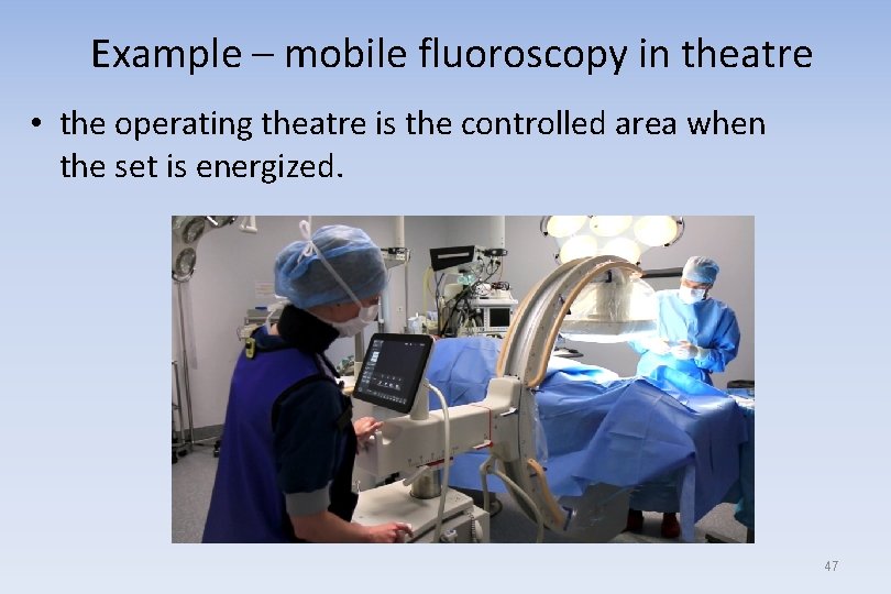 Example – mobile fluoroscopy in theatre • the operating theatre is the controlled area