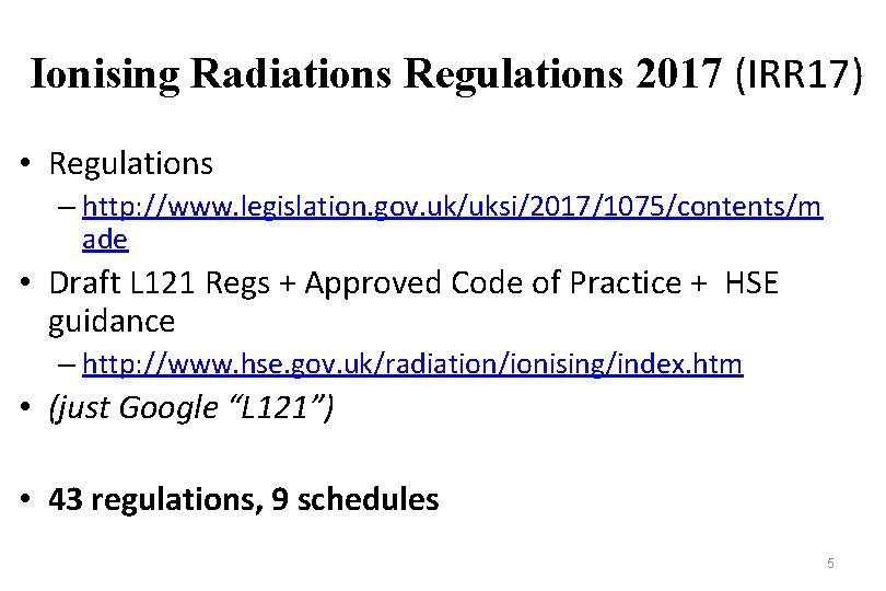 Ionising Radiations Regulations 2017 (IRR 17) • Regulations – http: //www. legislation. gov. uk/uksi/2017/1075/contents/m