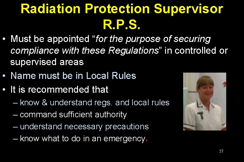 Radiation Protection Supervisor R. P. S. • Must be appointed “for the purpose of