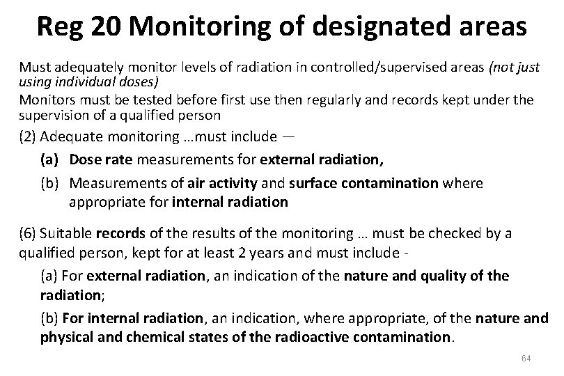 Reg 20 Monitoring of designated areas Must adequately monitor levels of radiation in controlled/supervised