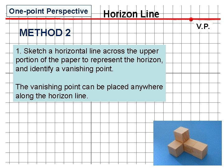 One-point Perspective METHOD 2 1. Sketch a horizontal line across the upper portion of One-point Perspective METHOD 2 1. Sketch a horizontal line across the upper portion of