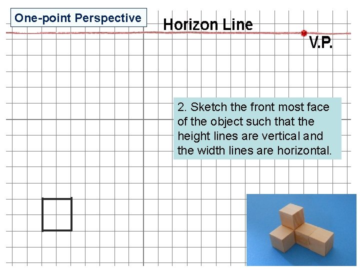 One-point Perspective 2. Sketch the front most face of the object such that the One-point Perspective 2. Sketch the front most face of the object such that the