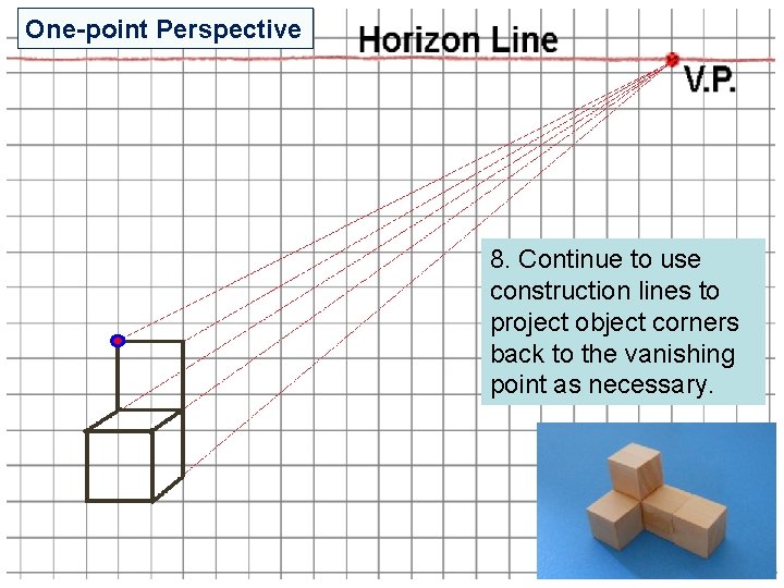 One-point Perspective 8. Continue to use construction lines to project object corners back to One-point Perspective 8. Continue to use construction lines to project object corners back to