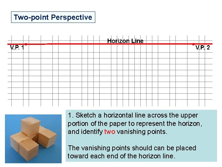 Two-point Perspective 1. Sketch a horizontal line across the upper portion of the paper Two-point Perspective 1. Sketch a horizontal line across the upper portion of the paper