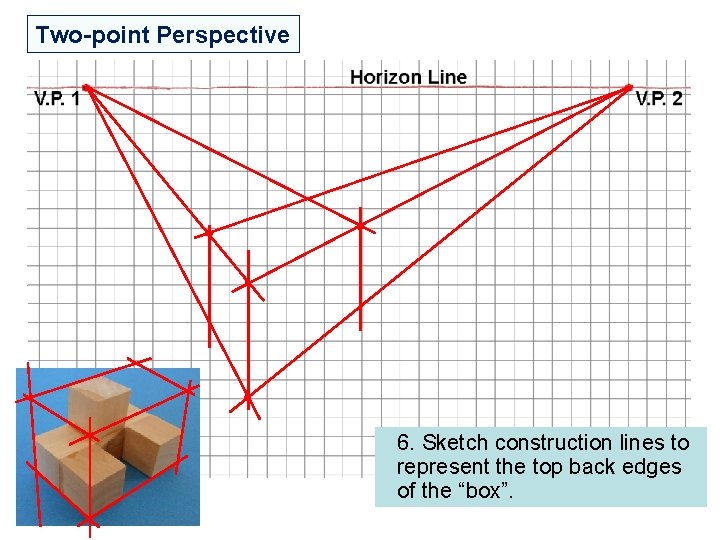 Two-point Perspective 6. Sketch construction lines to represent the top back edges of the Two-point Perspective 6. Sketch construction lines to represent the top back edges of the
