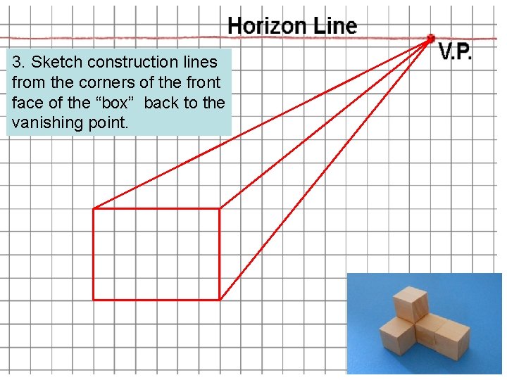 3. Sketch construction lines from the corners of the front face of the “box” 3. Sketch construction lines from the corners of the front face of the “box”
