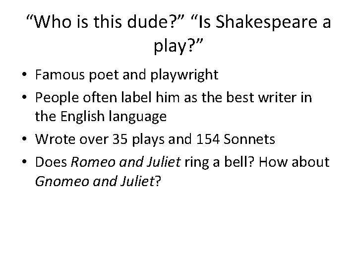 “Who is this dude? ” “Is Shakespeare a play? ” • Famous poet and