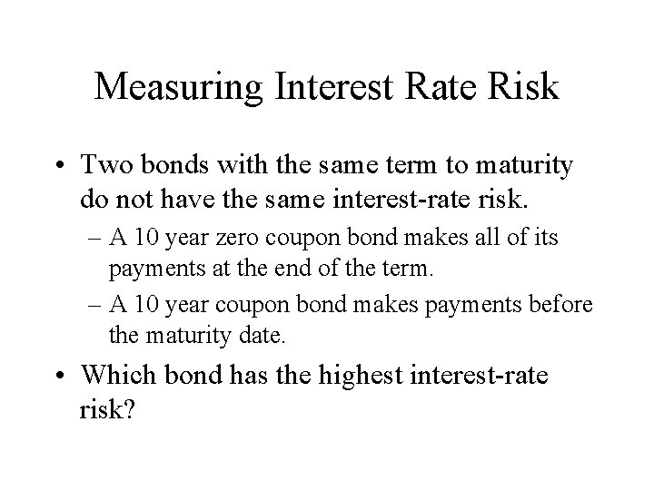 Measuring Interest Rate Risk • Two bonds with the same term to maturity do