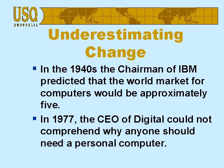 Underestimating Change § In the 1940 s the Chairman of IBM predicted that the